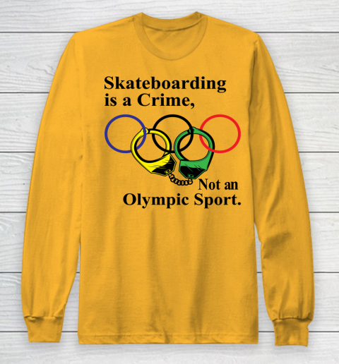 Skateboarding Is A Crime Not An Olympic Sport tshirt Long Sleeve T-Shirt 2