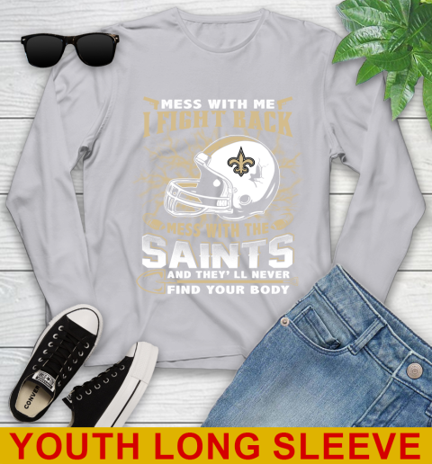 NFL Football New Orleans Saints Mess With Me I Fight Back Mess With My Team And They'll Never Find Your Body Shirt Youth Long Sleeve 5