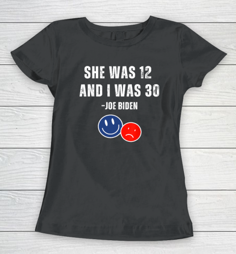 Biden She Was 12 And I Was 30 Shirt Women's T-Shirt