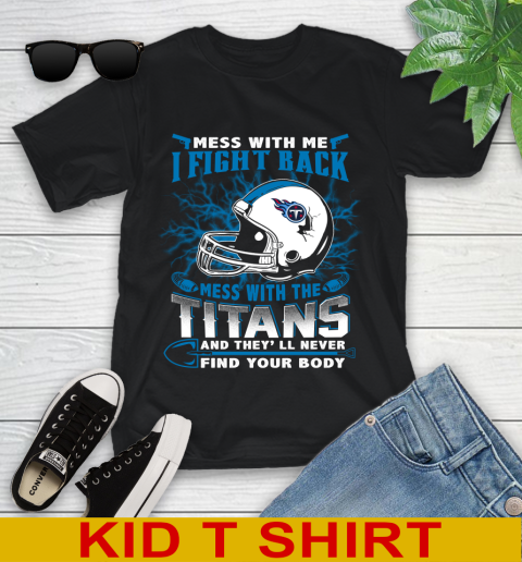 NFL Football Tennessee Titans Mess With Me I Fight Back Mess With My Team And They'll Never Find Your Body Shirt Youth T-Shirt