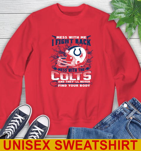 NFL Football Indianapolis Colts Mess With Me I Fight Back Mess With My Team And They'll Never Find Your Body Shirt Sweatshirt 12
