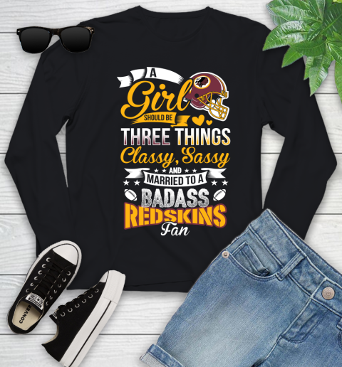 Washington Redskins NFL Football A Girl Should Be Three Things Classy Sassy And A Be Badass Fan Youth Long Sleeve