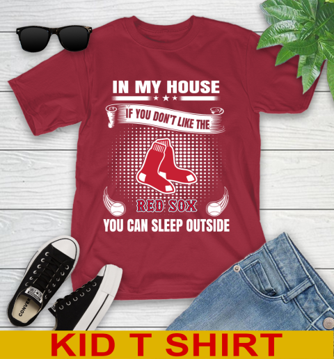 Boston Red Sox MLB Baseball In My House If You Don't Like The Red Sox You Can Sleep Outside Shirt Youth T-Shirt 12