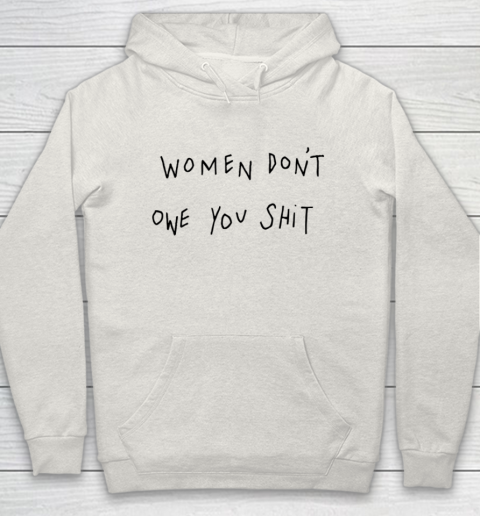 Women Don't Owe You Shit Shirt Feminist Womens Gift Hoodie 8