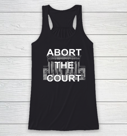 Abort The Supreme Court Shirt Overturns Roe v Wade Racerback Tank