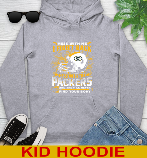 NFL Football Green Bay Packers Mess With Me I Fight Back Mess With My Team And They'll Never Find Your Body Shirt Youth Hoodie 6