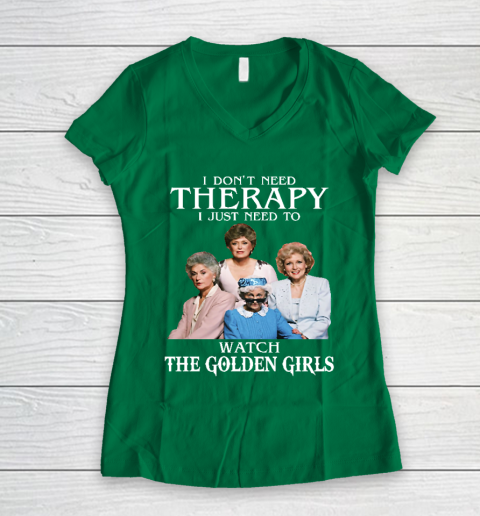 Golden Girls Tshirt I Don't Need Therapy I Just Need To Watch The Golden Girls Women's V-Neck T-Shirt 3
