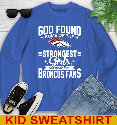 Denver Broncos NFL Football God Found Some Of The Strongest Girls Adoring Fans Youth Sweatshirt 6