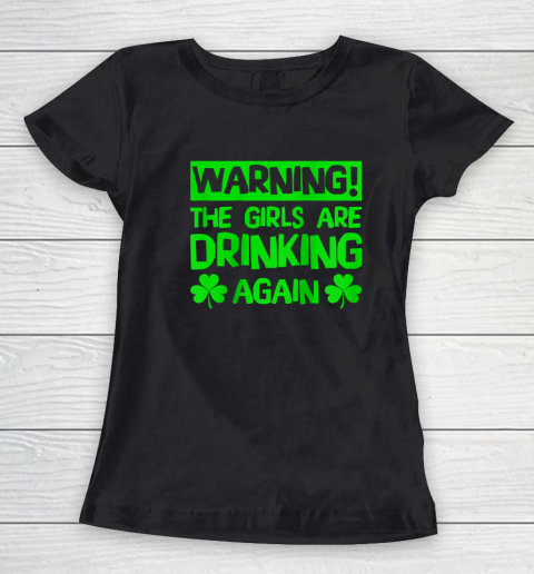 Warning the Girls are Drinking Again Saint Patricks Women's T-Shirt