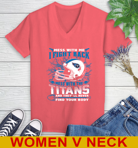 NFL Football Tennessee Titans Mess With Me I Fight Back Mess With My Team And They'll Never Find Your Body Shirt Women's V-Neck T-Shirt 6