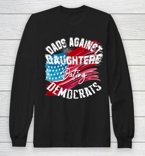 DADDD Dads Against Daughters Dating Democrats Shirt Long Sleeve T-Shirt