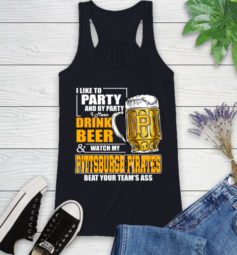 MLB I Like To Party And By Party I Mean Drink Beer And Watch My Pittsburgh Pirates Beat Your Team's Ass Baseball Racerback Tank 9