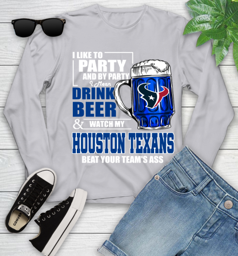 NFL I Like To Party And By Party I Mean Drink Beer and Watch My Houston Texans Beat Your Team's Ass Football Youth Long Sleeve 5
