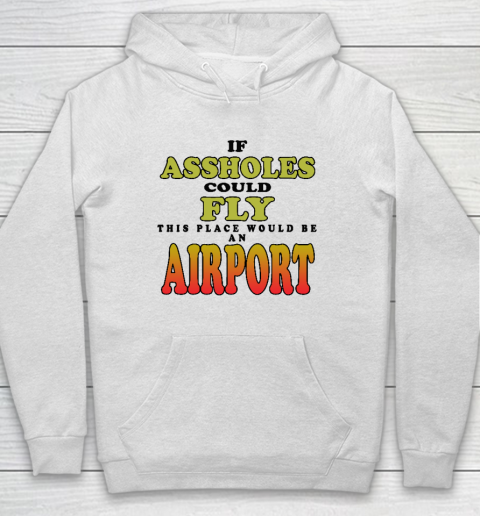 If Assholes Could Fly This Place Would Be An Airport Hoodie
