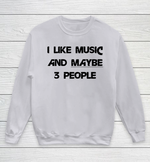 I Like Music and Maybe 3 People Graphic Tee Funny Saying Youth Sweatshirt 2