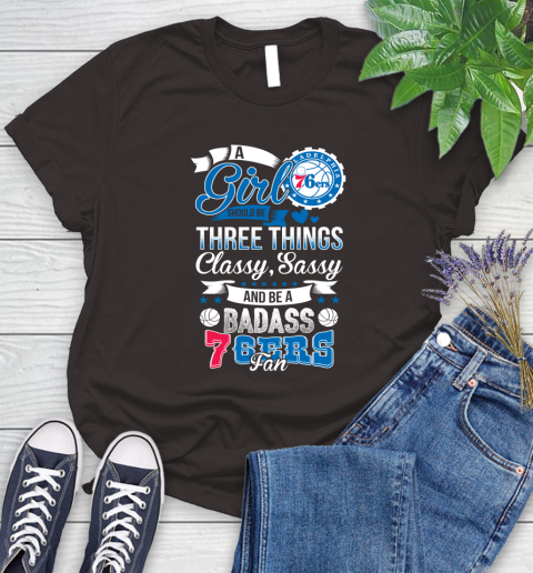 Philadelphia 76ers NBA A Girl Should Be Three Things Classy Sassy And A Be Badass Fan Women's T-Shirt 11