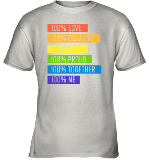 100% Love Equality Loud Proud Together 100% Me LGBT Youth T-Shirt