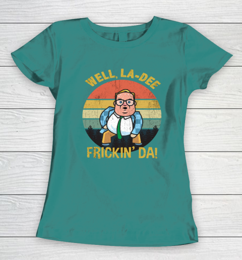 Matt Foley Shirt Well, La Dee Frickin Da Women's T-Shirt 10