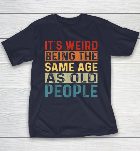 It's Weird Being The Same Age As Old People Retro Sarcastic Youth T-Shirt 2