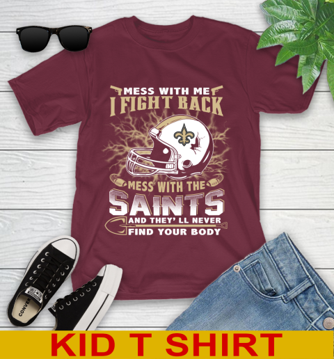 NFL Football New Orleans Saints Mess With Me I Fight Back Mess With My Team And They'll Never Find Your Body Shirt Youth T-Shirt 5