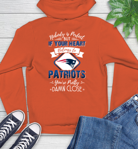 NFL Football New England Patriots Nobody Is Perfect But If Your Heart Belongs To Patriots You're Pretty Damn Close Shirt Hoodie 4