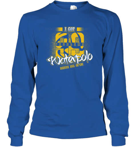 I Got 99 Problems Waterpolo Solves All Of'em Long Sleeve T-Shirt 5 I Got 99 Problems Waterpolo Solves All Of'em Long Sleeve T-Shirt - Image 5