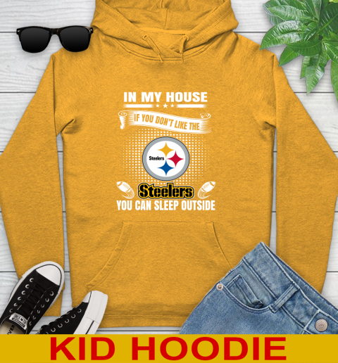 Pittsburgh Steelers NFL Football In My House If You Don't Like The  Steelers You Can Sleep Outside Shirt Youth Hoodie 2