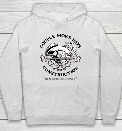 Couple More Days Construction We're Always Almost Done Hoodie
