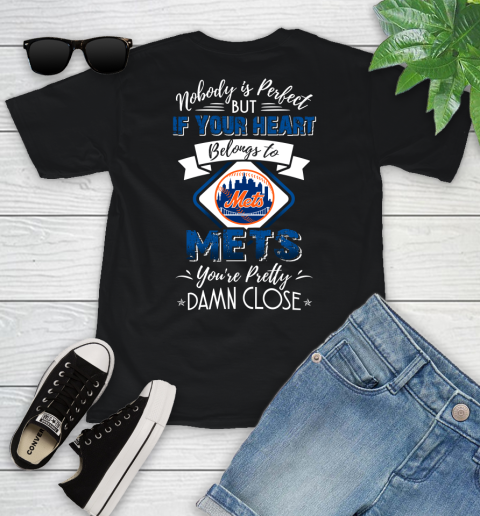 MLB Baseball New York Mets Nobody Is Perfect But If Your Heart Belongs To Mets You're Pretty Damn Close Shirt Youth T-Shirt