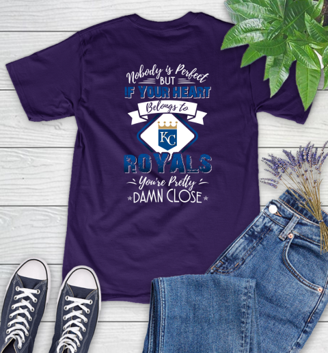 MLB Baseball Kansas City Royals Nobody Is Perfect But If Your Heart Belongs To Royals You're Pretty Damn Close Shirt Women's T-Shirt 4