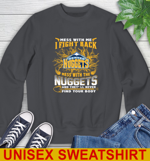 NBA Basketball Denver Nuggets Mess With Me I Fight Back Mess With My Team And They'll Never Find Your Body Shirt Sweatshirt 7