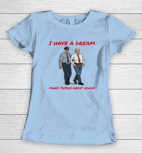 I Have A Dream Make Prison Great Again Women's T-Shirt 4
