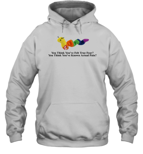 You Think You have Felt True Fear You Think You hve Known Actual Pain Hoodie