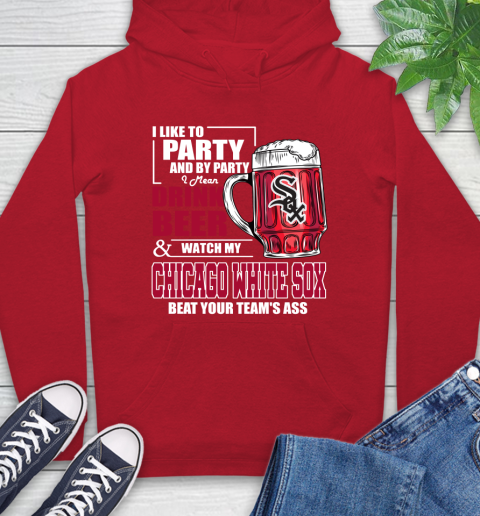 MLB I Like To Party And By Party I Mean Drink Beer And Watch My Chicago White Sox Beat Your Team's Ass Baseball Hoodie 10