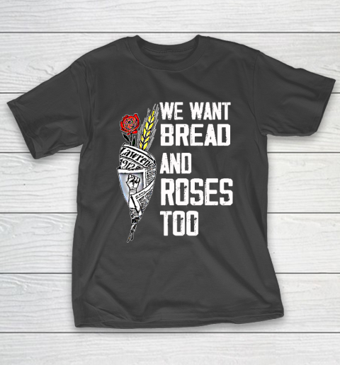 We Want Bread And Roses Too Political Slogan T-Shirt