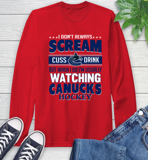 Vancouver Canucks NHL Hockey I Scream Cuss Drink When I'm Watching My Team Long Sleeve T-Shirt 11