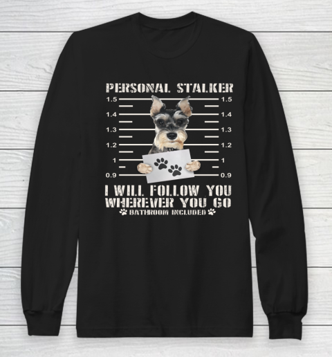 Personal Stalker I Will Follow You Schnauzer Dog Lover Funny Long Sleeve T-Shirt