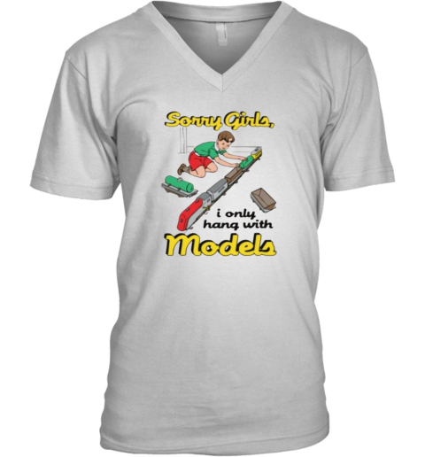 Sorry Girls I Only Hang With Models V-Neck T-Shirt