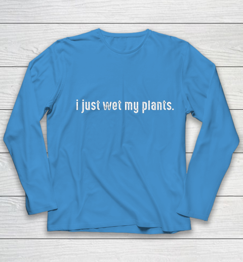 I Just Wet My Plants Gardening Youth Long Sleeve 5
