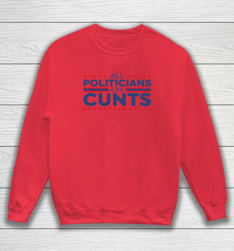 All Politicians Are Cunts Sweatshirt 6