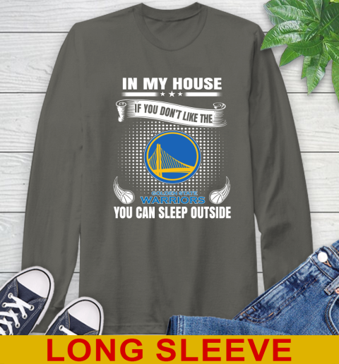 Golden State Warriors NBA Basketball In My House If You Don't Like The Warriors You Can Sleep Outside Shirt Long Sleeve T-Shirt 10