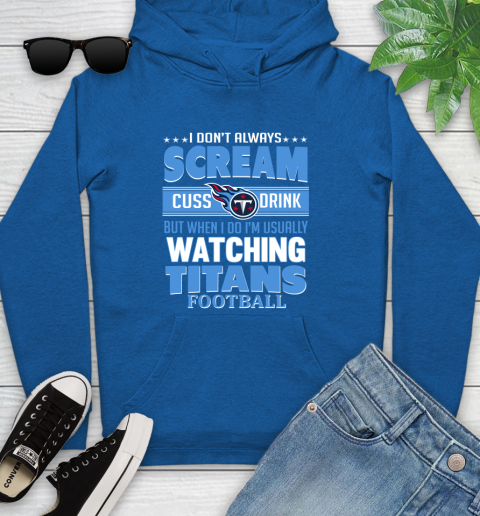 Tennessee Titans NFL Football I Scream Cuss Drink When I'm Watching My Team Youth Hoodie 11