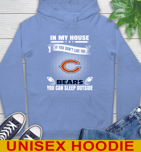 Chicago Bears NFL Football In My House If You Don't Like The Bears You Can Sleep Outside Shirt Hoodie 11