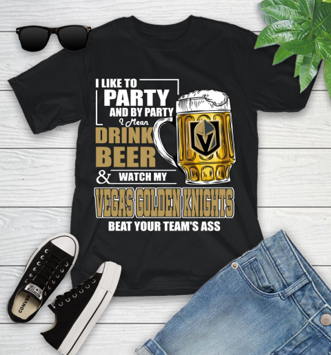 NHL I Like To Party And By Party I Mean Drink Beer And Watch My Vegas Golden Knights Beat Your Team's Ass Hockey Youth T-Shirt