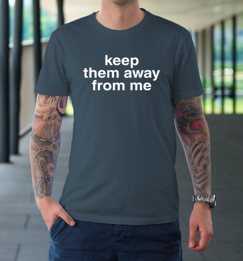 Keep Them Away From Me T-Shirt 4