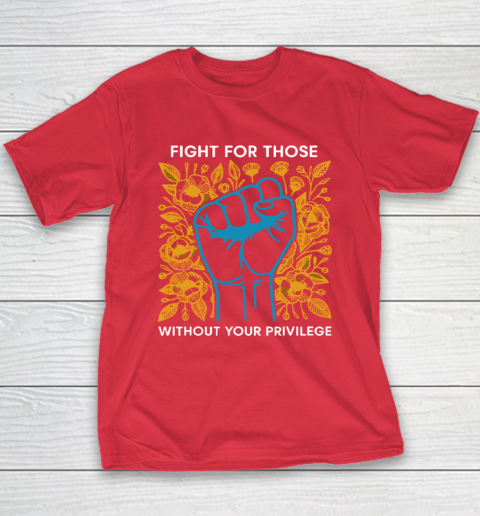 Fight For Those Without Your Privilege Youth T-Shirt 7
