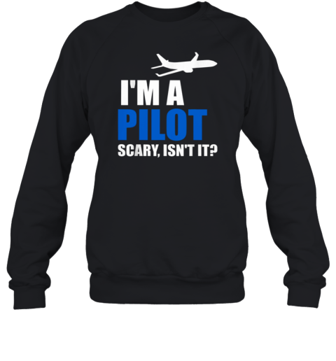 I'm Pilot Scary Isn't It Sweatshirt