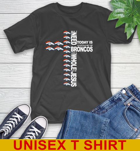 NFL All I Need Today Is A Little Bit Of Denver Broncos Cross Shirt T-Shirt