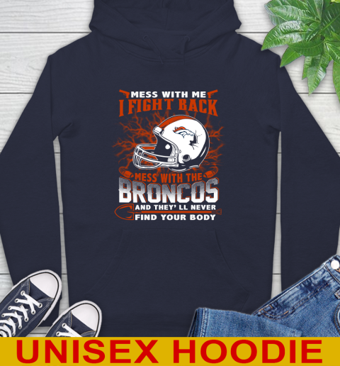 NFL Football Denver Broncos Mess With Me I Fight Back Mess With My Team And They'll Never Find Your Body Shirt Hoodie 3