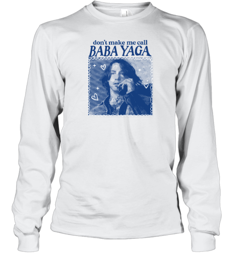 Don't Make Me Call Baba Yaga Long Sleeve T